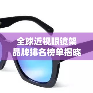 全球近視眼鏡架品牌排名榜單揭曉！