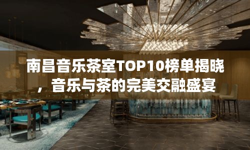 南昌音樂茶室TOP10榜單揭曉，音樂與茶的完美交融盛宴