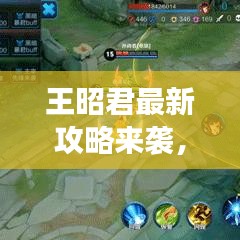 王昭君最新攻略來襲，讓你輕松掌握游戲技巧！